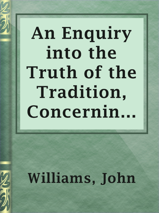 Title details for An Enquiry into the Truth of the Tradition, Concerning the by John Williams - Available